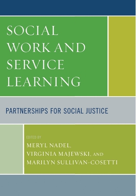 Social Work and Service Learning: Partnerships for Social Justice - Nadel, Meryl (Editor), and Majewski, Virginia (Editor), and Sullivan-Cosetti, Marilyn (Editor)