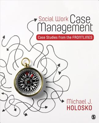 Social Work Case Management: Case Studies from the Frontlines - Holosko, Michael (Editor)