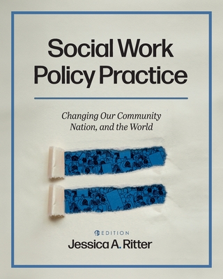 Social Work Policy Practice: Changing Our Community, Nation, and the World - Ritter, Jessica A