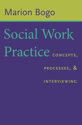 Social Work Practice: Concepts, Processes, and Interviewing - Bogo, Marion, Professor
