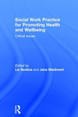 Social Work Practice for Promoting Health and Wellbeing: Critical Issues - Beddoe, Liz (Editor), and Maidment, Jane (Editor)