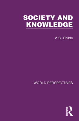 Society and Knowledge - Childe, V G