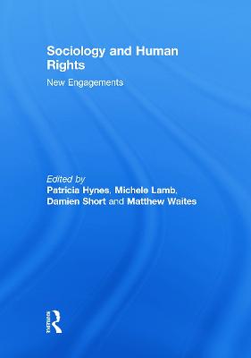 Sociology and Human Rights: New Engagements - Hynes, Patricia (Editor), and Lamb, Michele (Editor), and Short, Damien (Editor)
