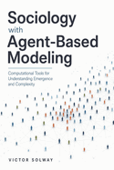 Sociology with Agent-Based Modeling: Computational Tools for Understanding Emergence and Complexity
