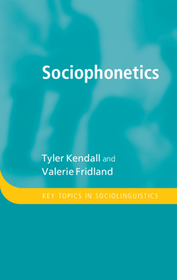 Sociophonetics - Kendall, Tyler, and Fridland, Valerie