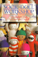 Sock Doll Workshop: 30 Delightful Dolls to Create and Cherish