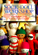 Sock Doll Workshop: 30 Delightful Dolls to Create and Cherish