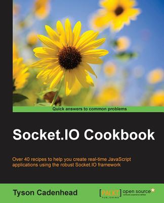 Socket.IO Cookbook: Over 40 recipes to help you create real-time JavaScript applications using the robust Socket.IO framework - Cadenhead, Tyson
