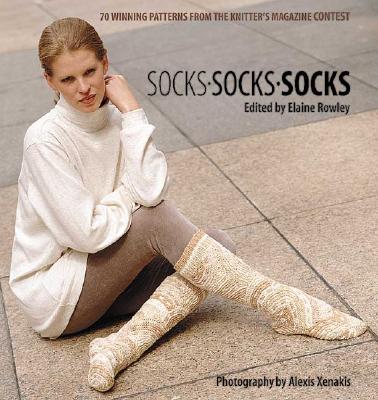 Socks Socks Socks: 70 Winning Patterns from Knitter's Magazine Sock Contest - Rowley, Elaine (Editor), and Xenakis, Alexis (Photographer)