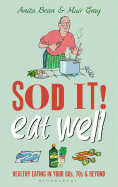 Sod it! Eat Well: Healthy Eating in Your 60s, 70s and Beyond