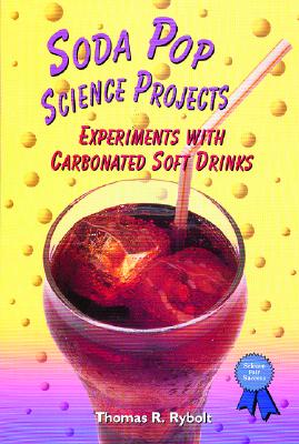 Soda Pop Science Projects: Experiments with Carbonated Soft Drinks - Rybolt, Thomas R