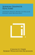 Sodium Graphite Reactors: Addison-Wesley Books in Nuclear Science and Metallurgy