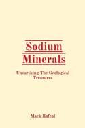 Sodium Minerals: Unearthing The Geological Treasures