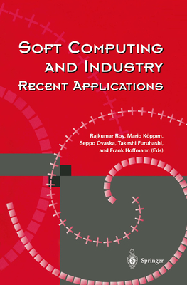 Soft Computing and Industry: Recent Applications - Roy, Rajkumar (Editor), and K�ppen, Mario (Editor), and Ovaska, Seppo (Editor)