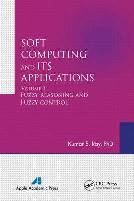 Soft Computing and Its Applications, Volume Two: Fuzzy Reasoning and Fuzzy Control - Ray, Kumar S