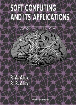 Soft Computing and Its Applications - Aliev, Rafik Aziz, and Aliyev, Rashad Rafig