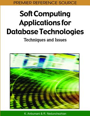 Soft Computing Applications for Database Technologies: Techniques and Issues - Anbumani, K (Editor), and Nedunchezhian, R (Editor)