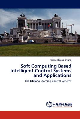 Soft Computing Based Intelligent Control Systems and Applications - Chiang, Cheng-Hsiung