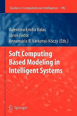 Soft Computing Based Modeling in Intelligent Systems - Balas, Valentina Emilia (Editor), and Fodor, J�nos (Editor), and V�rkonyi-K�czy, Annam�ria R (Editor)