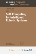 Soft Computing for Intelligent Robotic Systems