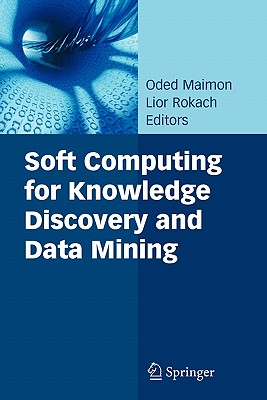 Soft Computing for Knowledge Discovery and Data Mining - Maimon, Oded (Editor), and Rokach, Lior (Editor)