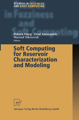 Soft Computing for Reservoir Characterization and Modeling - Wong, Patrick (Editor), and Aminzadeh, Fred (Editor), and Nikravesh, Masoud (Editor)