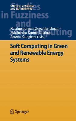 Soft Computing in Green and Renewable Energy Systems - Gopalakrishnan, Kasthurirangan (Editor), and Khaitan, Siddhartha Kumar (Editor), and Kalogirou, Soteris (Editor)
