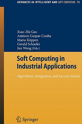 Soft Computing in Industrial Applications: Algorithms, Integration, and Success Stories - Gao, X Z (Editor), and Gaspar-Cunha, Ant�nio (Editor), and K�ppen, Mario (Editor)