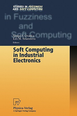 Soft Computing in Industrial Electronics - Ovaska, Seppo J. (Editor), and Sztandera, Les M. (Editor)
