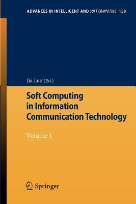 Soft Computing in Information Communication Technology: Volume 1 - Luo, Jia (Editor)