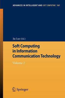 Soft Computing in Information Communication Technology: Volume 2 - Luo, Jia (Editor)