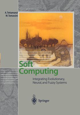 Soft Computing: Integrating Evolutionary, Neural, and Fuzzy Systems - Tettamanzi, Andrea, and Jan�en, J. (Cover design by), and Tomassini, Marco