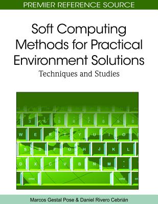Soft Computing Methods for Practical Environment Solutions: Techniques and Studies - Gestal Pose, Marcos (Editor), and Rivero Cebri�n, Daniel (Editor)