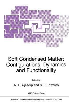 Soft Condensed Matter: Configurations, Dynamics and Functionality - Skjeltorp, A T (Editor), and Edwards, Sam F (Editor)