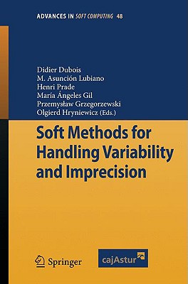 Soft Methods for Handling Variability and Imprecision - DuBois, Didier (Editor), and Lubiano, Maria Asuncion (Editor), and Prade, Henri (Editor)