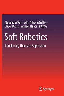 Soft Robotics: Transferring Theory to Application - Verl, Alexander (Editor), and Albu-Sch�ffer, Alin (Editor), and Brock, Oliver (Editor)