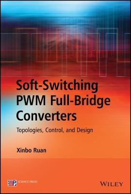 Soft-switching PWM Full-bridge Converters: Topologies, Control, and Design - Ruan, Xinbo