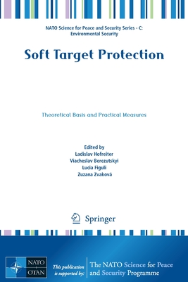 Soft Target Protection: Theoretical Basis and Practical Measures - Hofreiter, Ladislav (Editor), and Berezutskyi, Viacheslav (Editor), and Figuli, Lucia (Editor)