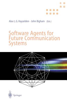 Software Agents for Future Communication Systems: . - Hayzelden, Alex (Editor), and Bigham, John (Editor)
