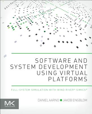 Software and System Development using Virtual Platforms: Full-System Simulation with Wind River Simics - Aarno, Daniel, and Engblom, Jakob