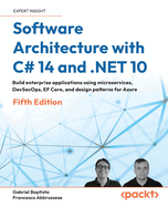 Software Architecture with C# 14 and .NET 10: Build enterprise applications using microservices, DevSecOps, EF Core, and design patterns for Azure