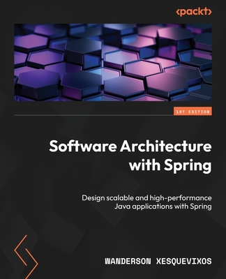 Software Architecture with Spring: Design scalable and high-performance Java applications with Spring - Xesquevixos, Wanderson
