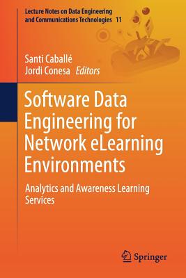 Software Data Engineering for Network eLearning Environments: Analytics and Awareness Learning Services - Caball�, Santi (Editor), and Conesa, Jordi (Editor)