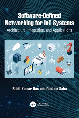Software-Defined Networking for Iot Systems: Architecture, Integration, and Applications - Das, Rohit Kumar, and Saha, Goutam