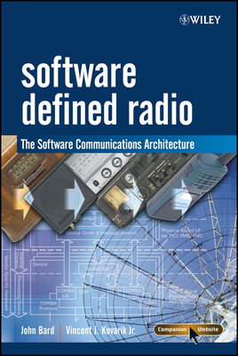 Software Defined Radio: The Software Communications Architecture - Bard, John, and Kovarik, Vincent J