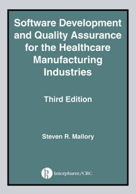 Software Development and Quality Assurance for the Healthcare Manufacturing Industries - Mallory, Steven R