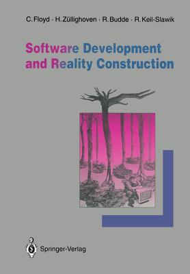 Software Development and Reality Construction - Floyd, Christiane (Editor), and Zullighoven, Heinz (Editor), and Budde, Reinhard (Editor), and Keil-Slawik, Reinhard (Editor)