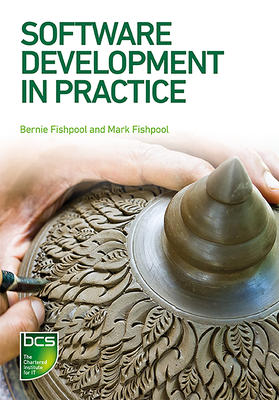 Software Development in Practice - Fishpool, Bernie, and Fishpool, Mark