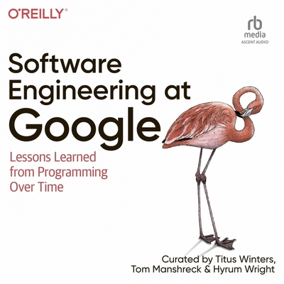 Software Engineering at Google: Lessons Learned from Programming Over Time - Wright, Hyrum, and Winters, Titus, and Manshreck, Tom