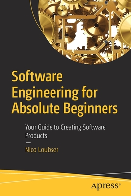 Software Engineering for Absolute Beginners: Your Guide to Creating Software Products - Loubser, Nico